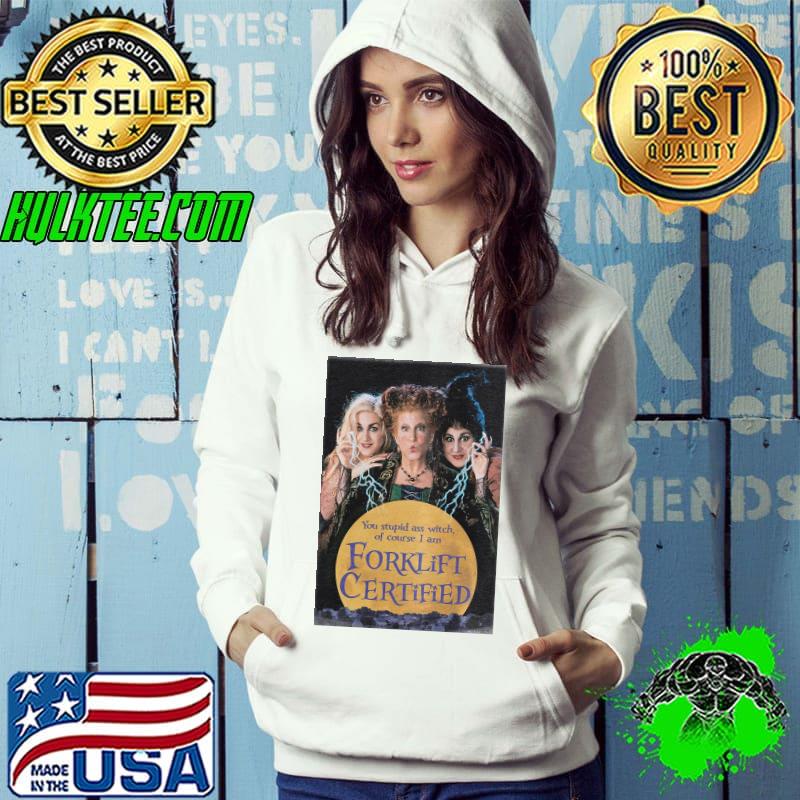 You Stupid Ass Witch Of Course I Am Forklift Certified Shirt