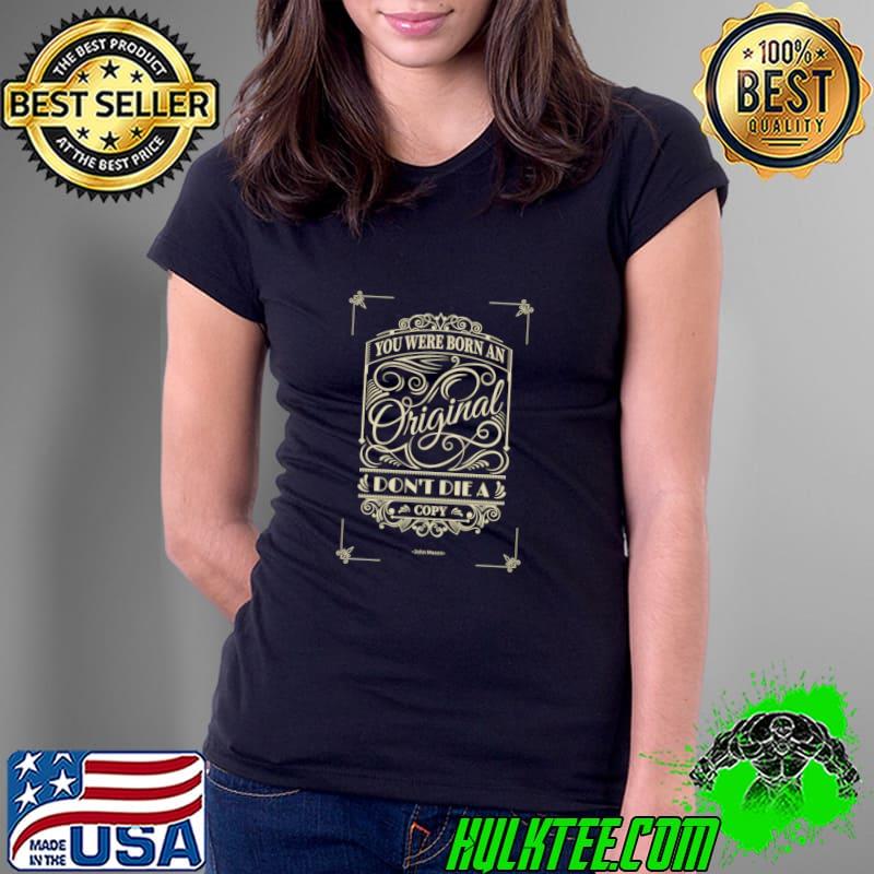 You Were Born An Original Motivational Shirt Ladies Tee You Were Born An Original Motivational Shirt Ladies Tee