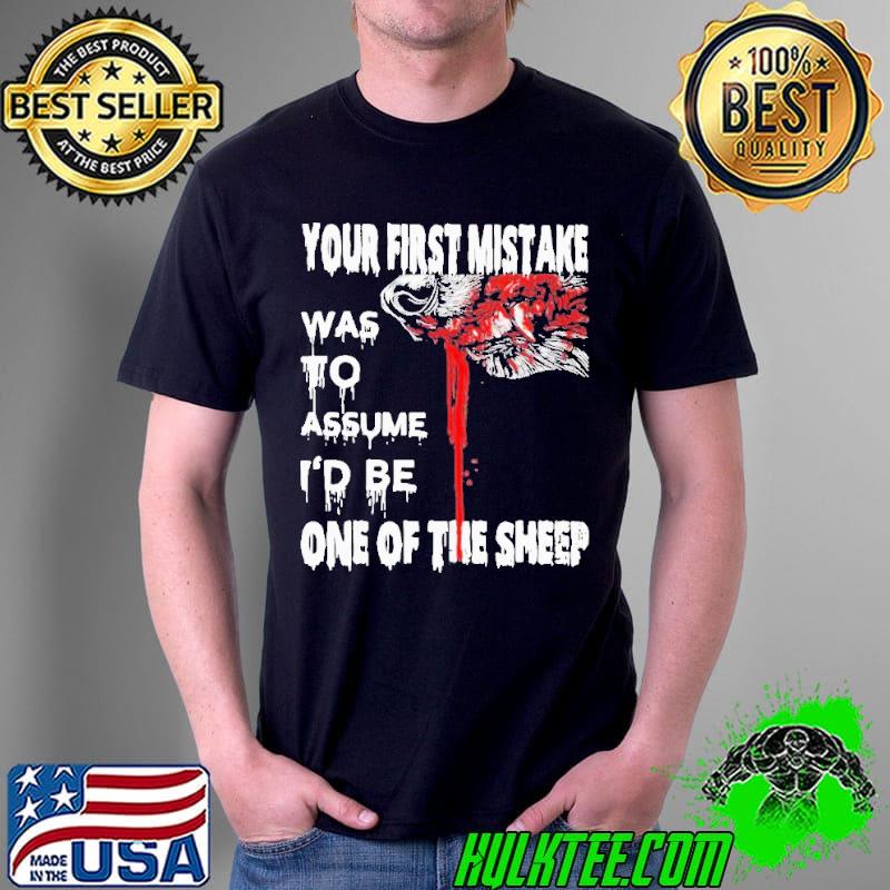 Your First Mistake Was To Assume Be One Of The Sheep Shirt Unisex Your First Mistake Was To Assume Be One Of The Sheep Shirt Unisex