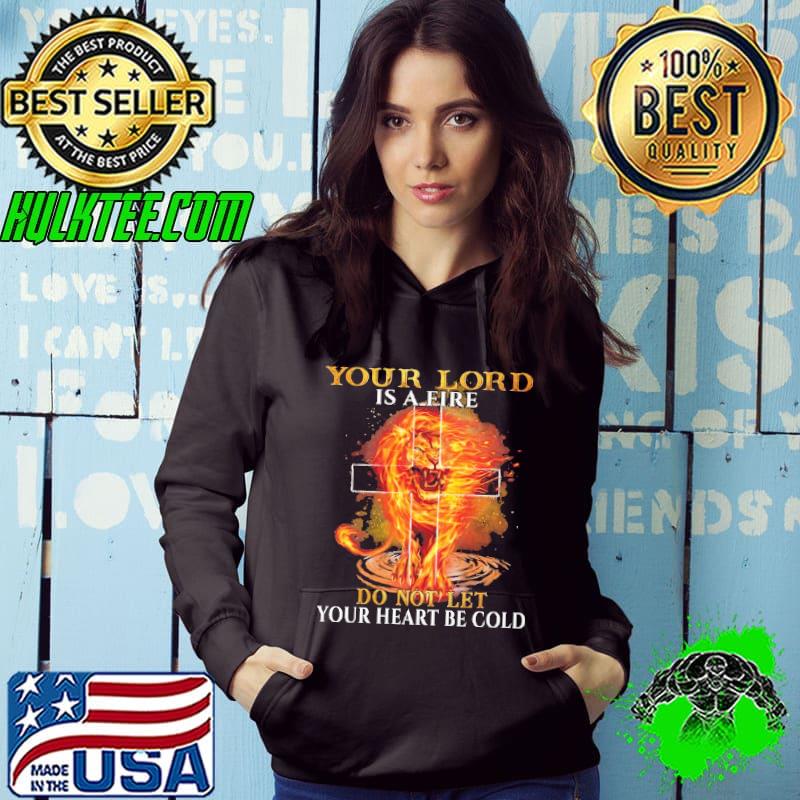 Your Lord Is A Fire Do Not Let Your Heart Be Cold Lion Shirt