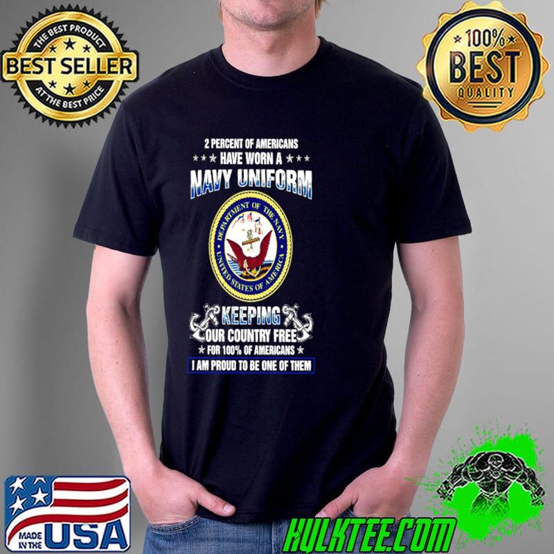 2 Percent Of Americans Have Worn A Navy Uniform Keeping Our Country Tree For 100% Of Americans I Am Proud To Be One Of Them Shirt Unisex 2 Percent Of Americans Have Worn A Navy Uniform Keeping Our Country Tree For 100% Of Americans I Am Proud To Be One Of Them Shirt Unisex
