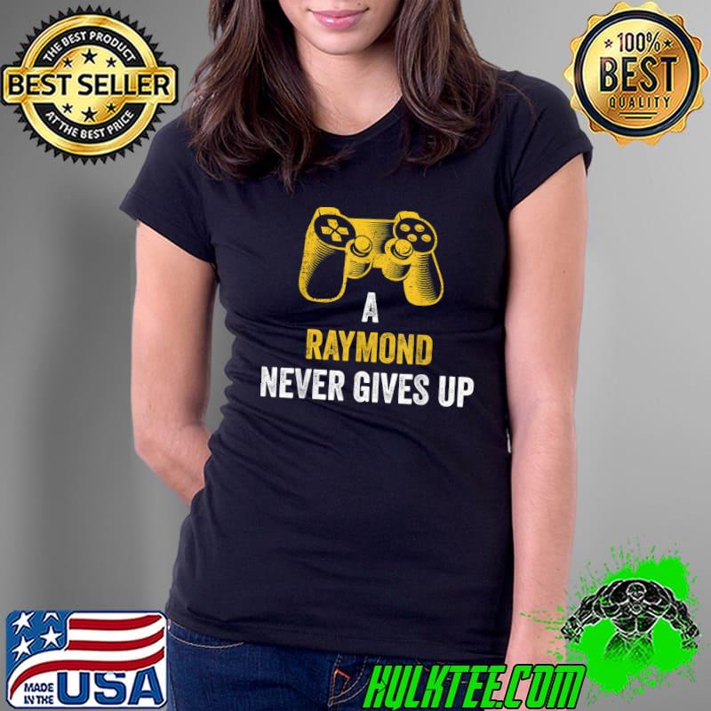 A Raymond Never Gives Up Gaming Name Gamer T-Shirt Ladies Tee A Raymond Never Gives Up Gaming Name Gamer T-Shirt Ladies Tee