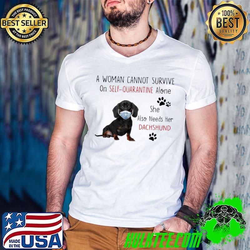 A Woman Cannot Survive On Self Quarantine Alone She Also Needs Her Dachshund Shirt