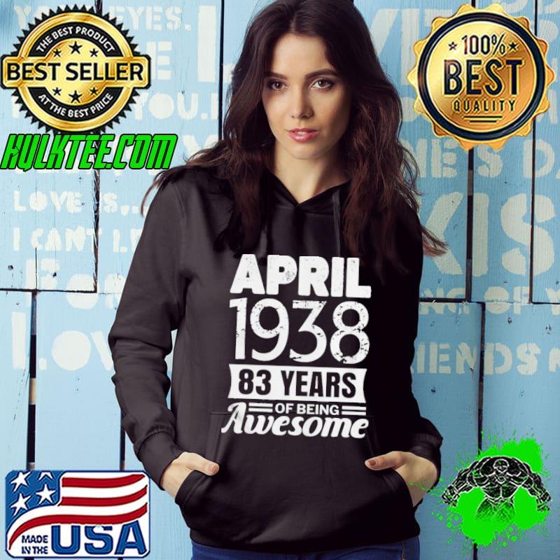 Awesome April 1938 83rd Birthday 83 years of being awesome Shirt Hoodie Awesome April 1938 83rd Birthday 83 years of being awesome Shirt Hoodie