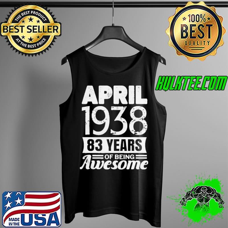 Awesome April 1938 83rd Birthday 83 years of being awesome Shirt Tank Top Awesome April 1938 83rd Birthday 83 years of being awesome Shirt Tank Top