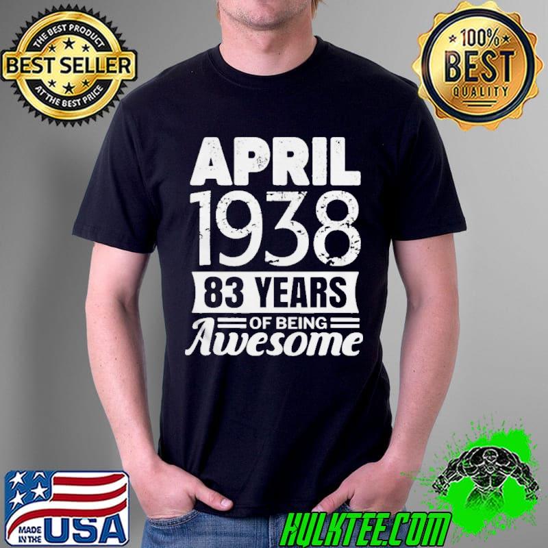 Awesome April 1938 83rd Birthday 83 years of being awesome Shirt Unisex Awesome April 1938 83rd Birthday 83 years of being awesome Shirt Unisex