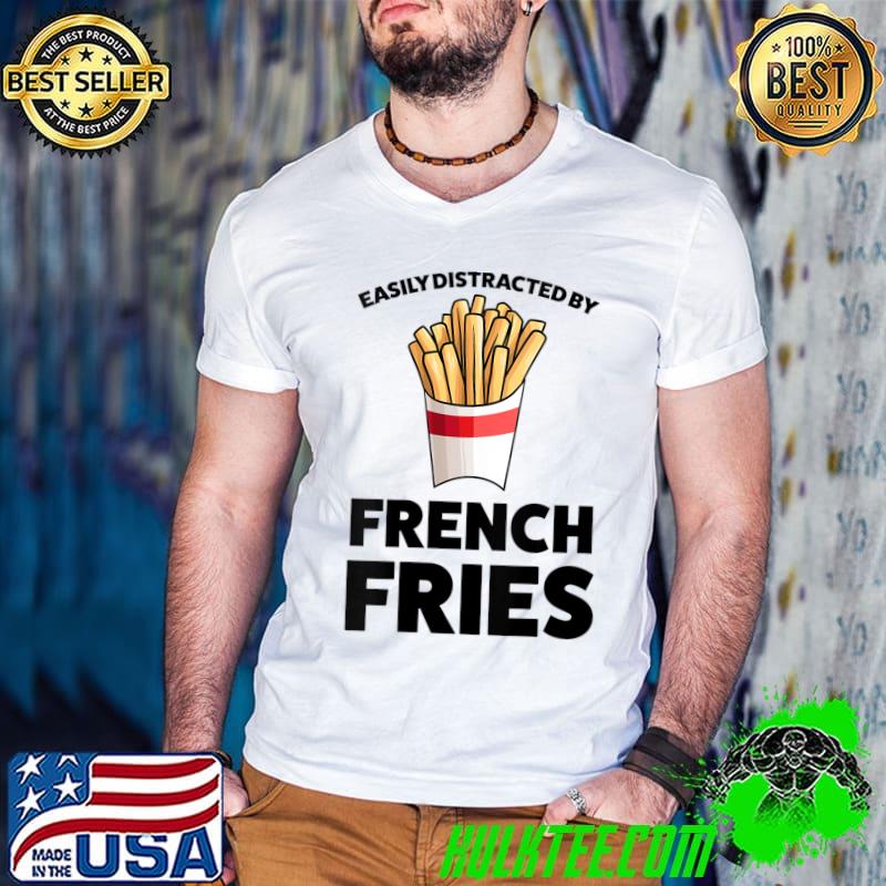 Awesome Easily distracted by french fries Food T-shirt