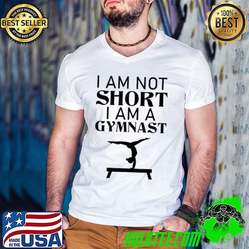 Awesome I am Not Short I am A Gymnast shirt