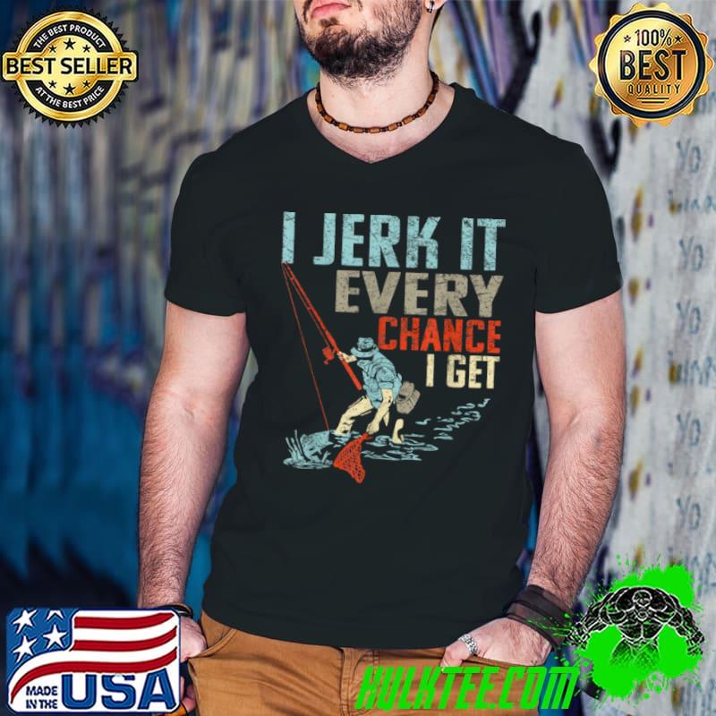 Awesome I Jerk It Every Chance I Get Funny Fishing Gift T Shirt