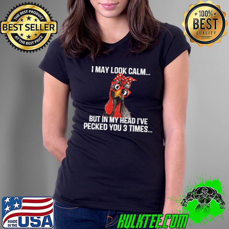 Awesome I May Look Calm But In My Head Ive Pecked You 3 Times T- Ladies Tee Awesome I May Look Calm But In My Head Ive Pecked You 3 Times T- Ladies Tee