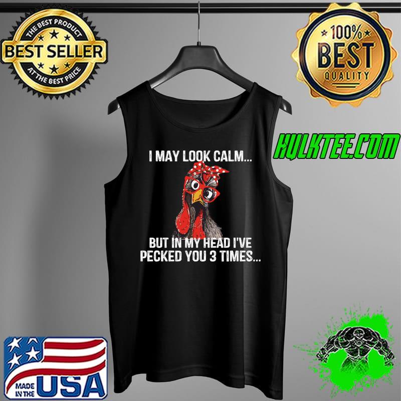 Awesome I May Look Calm But In My Head Ive Pecked You 3 Times T- Tank Top Awesome I May Look Calm But In My Head Ive Pecked You 3 Times T- Tank Top