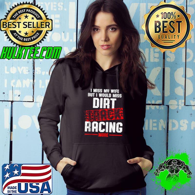 Awesome i miss my wife bit I would miss Dirt Track Racing Race Track Racer T-shirt