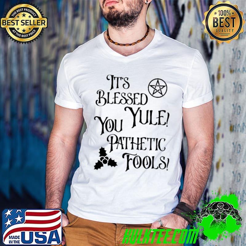Awesome Its blessed yule you pathetic fools witch shirt