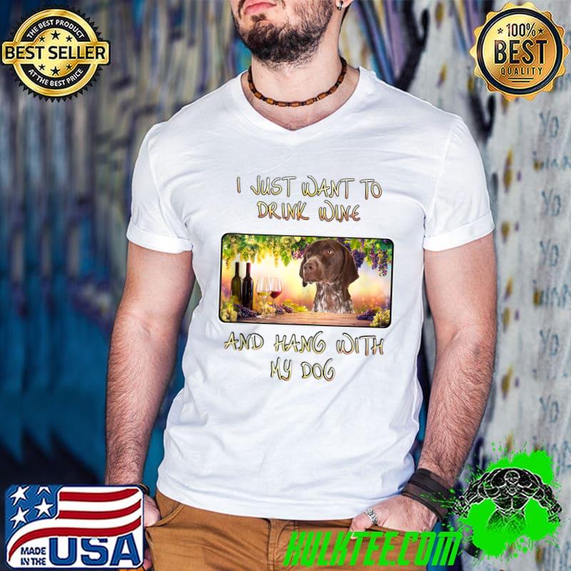Awesome Just Want To Drink Wine & Hang w German Shorthair Pointer T-shirt