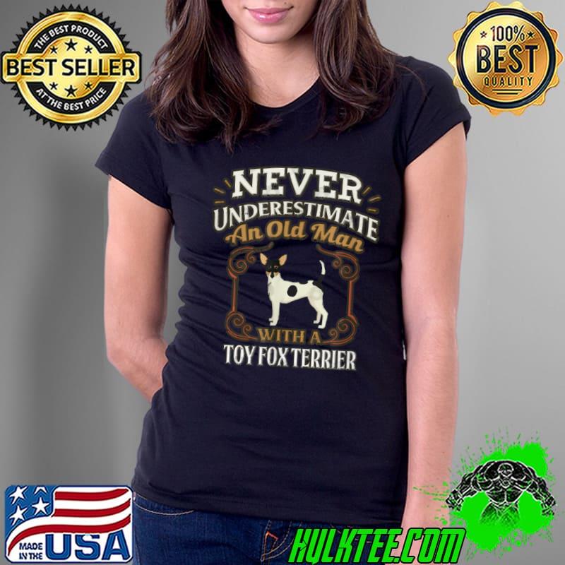 Awesome Never Under Estimate An Old Man With A Toy Fox Terrier T Shirt Ladies Tee Awesome Never Under Estimate An Old Man With A Toy Fox Terrier T Shirt Ladies Tee