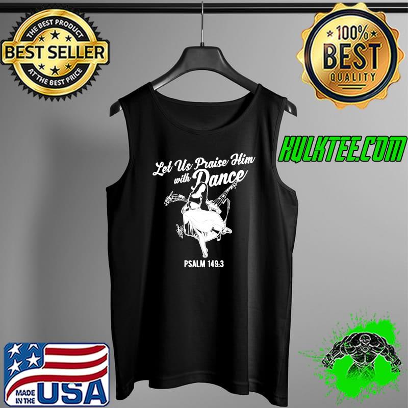 Awesome psalm 149 3 Let Us Praise Him With Dance T-s Tank Top Awesome psalm 149 3 Let Us Praise Him With Dance T-s Tank Top