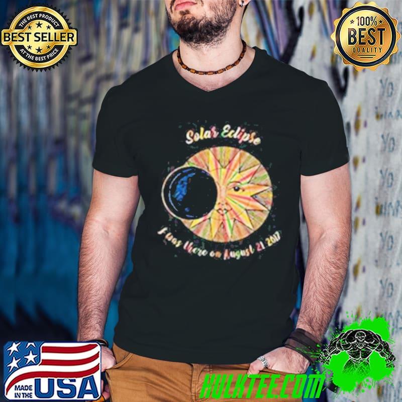 Awesome Total Solar Eclipse I Was There August 21 2017 Shirt