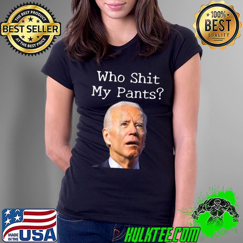 Awesome who Shit My Pants Funny Joe Biden Meme T-Shirt Ladies Tee Awesome who Shit My Pants Funny Joe Biden Meme T-Shirt Ladies Tee