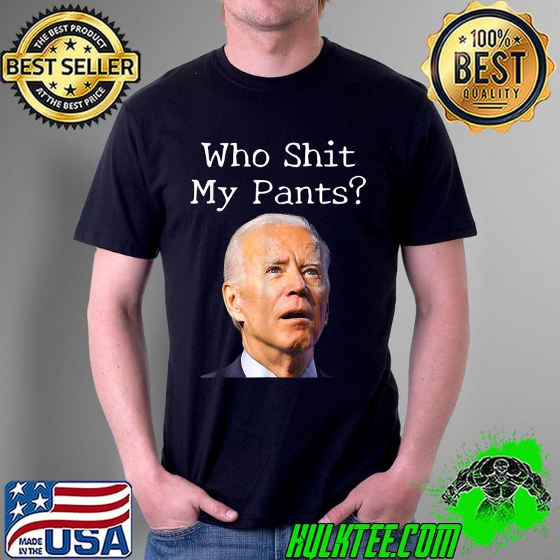 Awesome who Shit My Pants Funny Joe Biden Meme T-Shirt Unisex Awesome who Shit My Pants Funny Joe Biden Meme T-Shirt Unisex