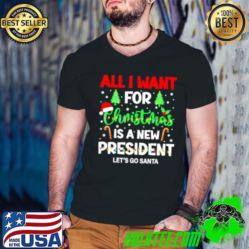 Best All I Want For Christmas Is A New President Let’s Go Santa Shirt