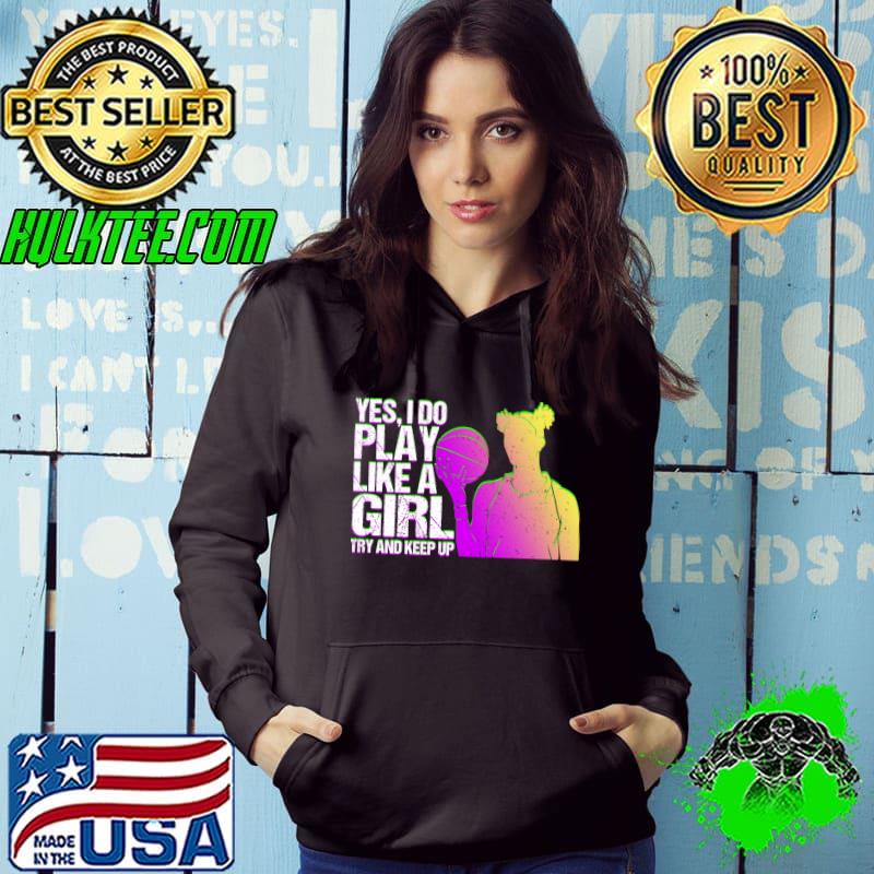 Best basketball Yes I Do Play Like A Girl Try To Keep Up Player T-shirt