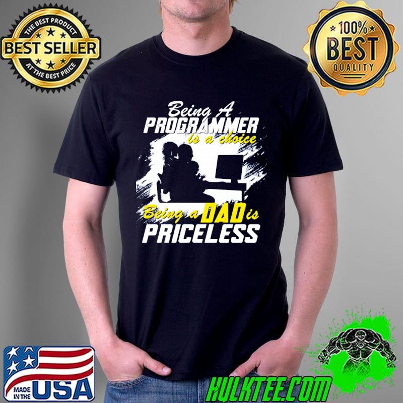 Best Being A Programmer Is A Choice Being a Dad Is Priceless Shirt Unisex Best Being A Programmer Is A Choice Being a Dad Is Priceless Shirt Unisex