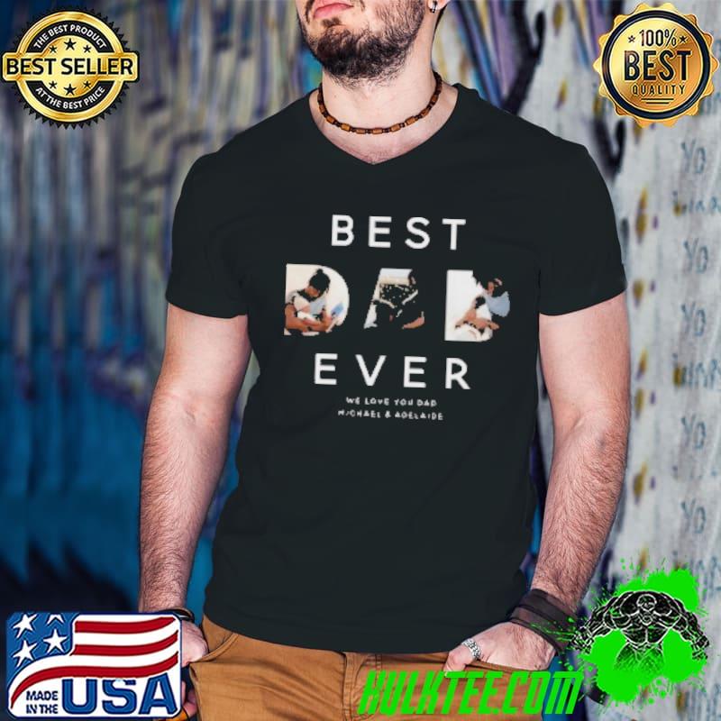 Best Bes t Dad Ever We Love You Sad Shirt