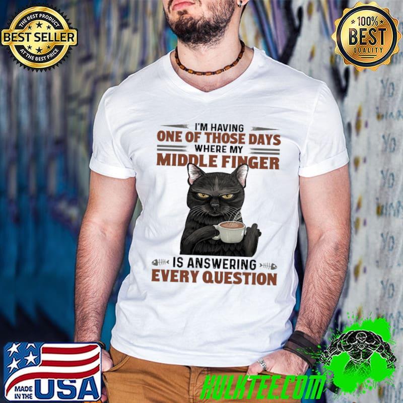Best Cat One Of Those Days Where My Middle Finger Is Answer Every Questions Shirt
