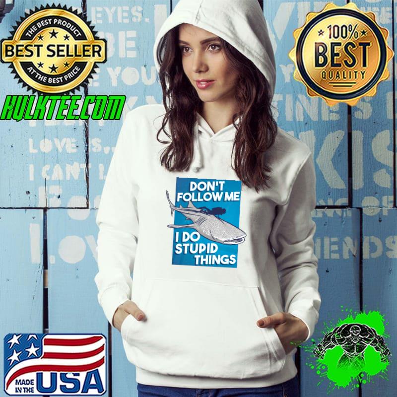 Best don't Follow Me I Do Stupid Things Scuba For A Scuba Diver T-s Hoodie Best don't Follow Me I Do Stupid Things Scuba For A Scuba Diver T-s Hoodie