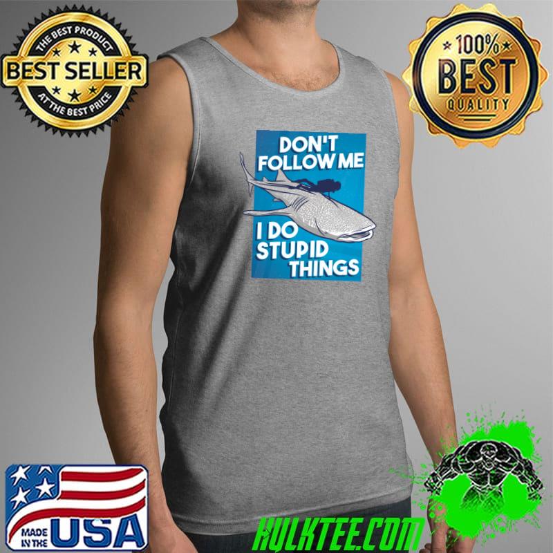 Best don't Follow Me I Do Stupid Things Scuba For A Scuba Diver T-s Tank Top Best don't Follow Me I Do Stupid Things Scuba For A Scuba Diver T-s Tank Top