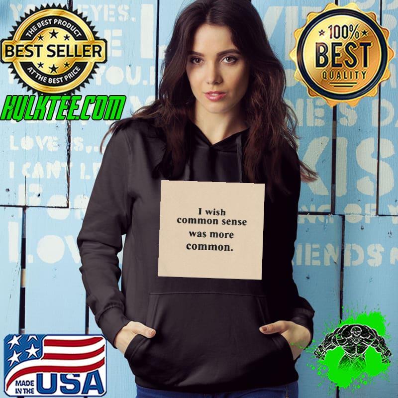 Best Dont I Wish Common Sense Was More Common Shirt