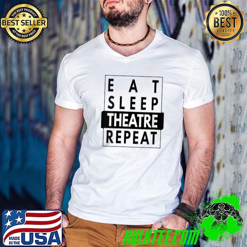Best eat Sleep Theatre Repeat Actor Actress Drama Musical Acting T-shirt
