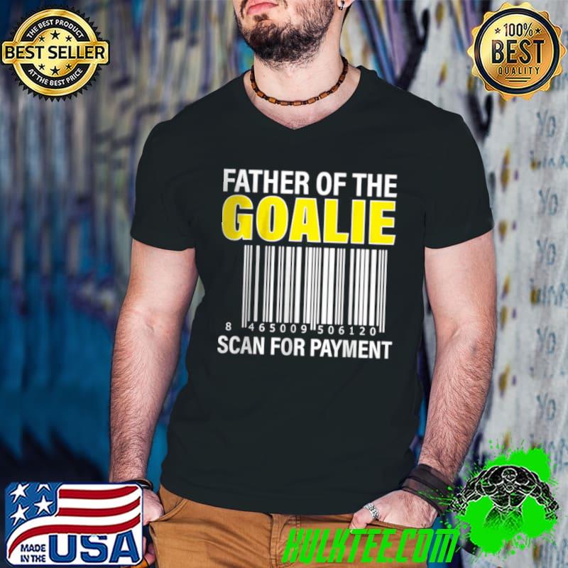 Best Father Of The Goalie Scan For Payment Goalie Dad T Shirt