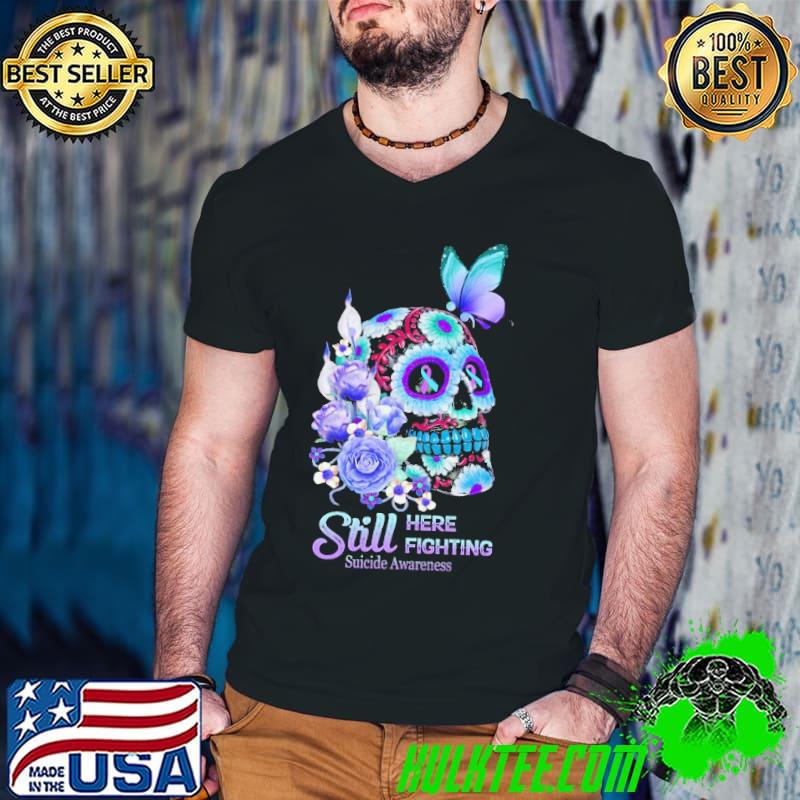 Best flower Skull Buterfly Still Here Still Fighting Suicide Awareness Shirt