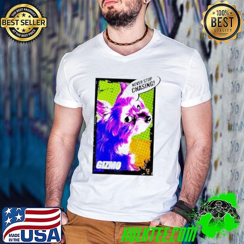 Best Gizmo never stop Chasing shirt