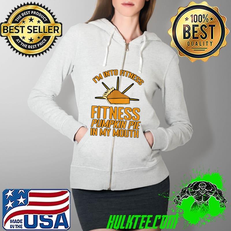 Best i'm Into Fitness Fitness Pumpkin Pie In My Mouth T-Shirt Full Zip Hooded Best i'm Into Fitness Fitness Pumpkin Pie In My Mouth T-Shirt Full Zip Hooded