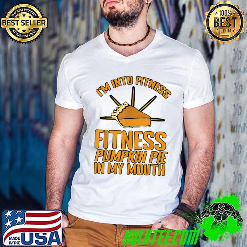 Best i'm Into Fitness Fitness Pumpkin Pie In My Mouth T-Shirt