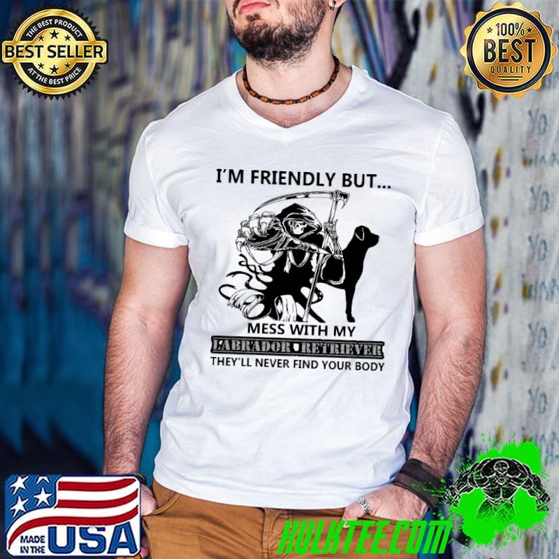Best i’m Friendly But Mess With My Labrador Retriever Death Shirt