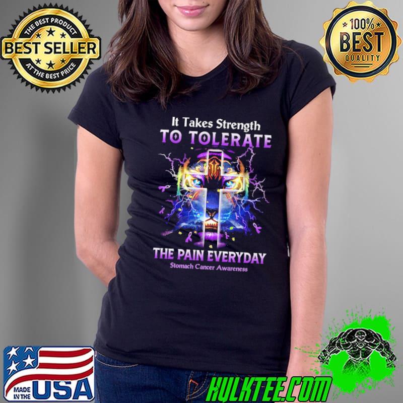 Best It Takes Strength To Tolerate The Pain Everyday Stomach Cancer Awareness Lion Shirt Ladies Tee Best It Takes Strength To Tolerate The Pain Everyday Stomach Cancer Awareness Lion Shirt Ladies Tee