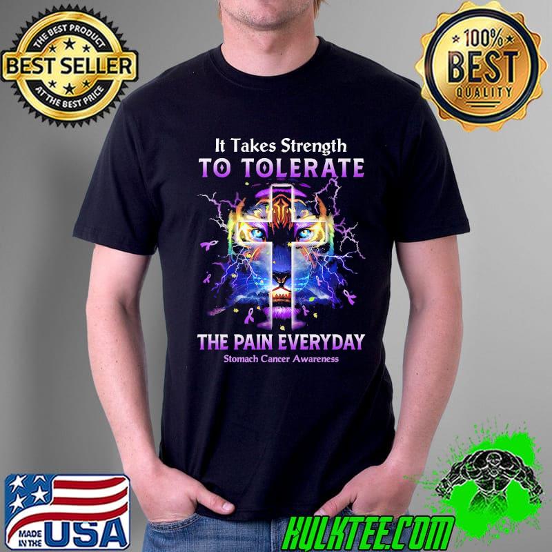 Best It Takes Strength To Tolerate The Pain Everyday Stomach Cancer Awareness Lion Shirt Unisex Best It Takes Strength To Tolerate The Pain Everyday Stomach Cancer Awareness Lion Shirt Unisex