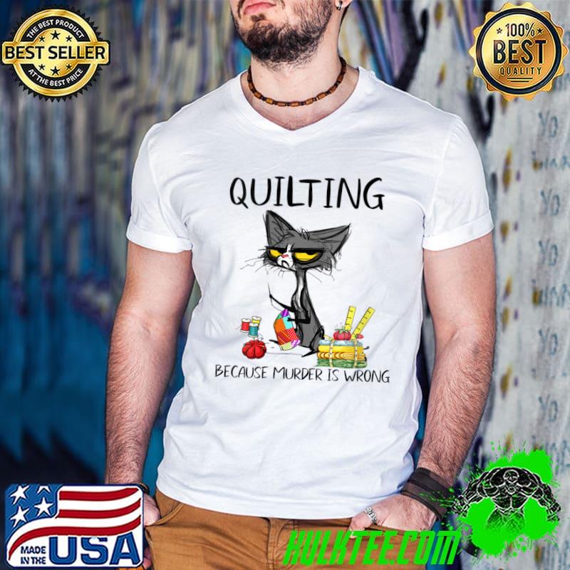 Best quilting because Murder is Wrong Cat T-Shirt