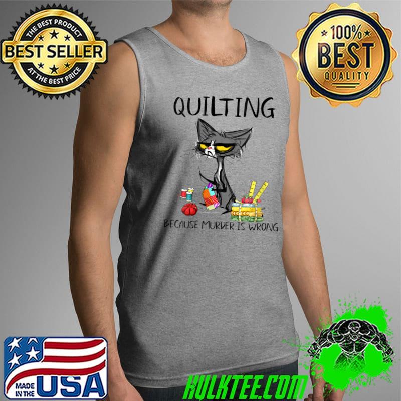 Best quilting because Murder is Wrong Cat T-Shirt Tank Top Best quilting because Murder is Wrong Cat T-Shirt Tank Top