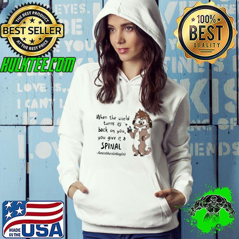 Best Ratel Anesthesiologist When The World Turns Its Back On You You Give It A Spinal Shirt