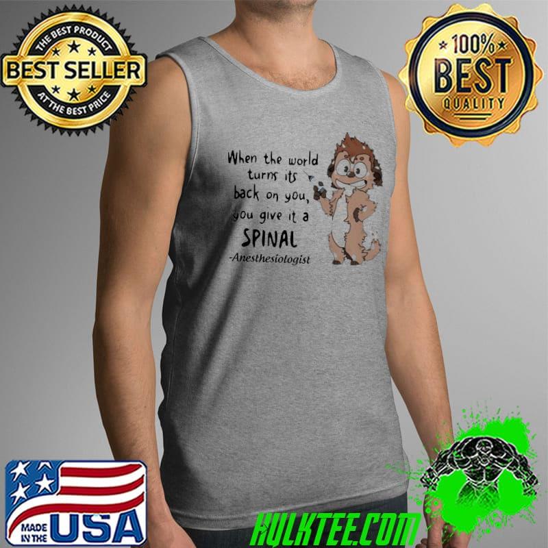 Best Ratel Anesthesiologist When The World Turns Its Back On You You Give It A Spinal Shirt Tank Top Best Ratel Anesthesiologist When The World Turns Its Back On You You Give It A Spinal Shirt Tank Top