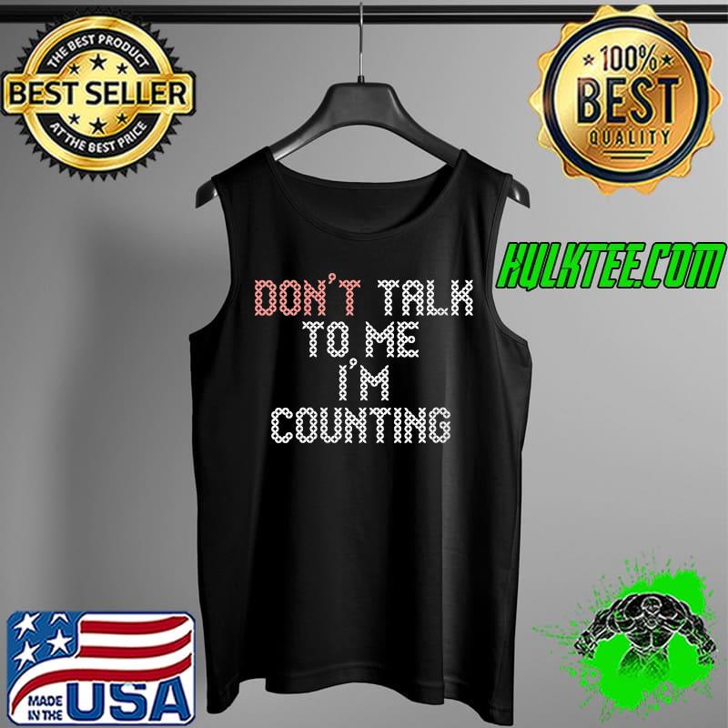 Best sewing Don'T Talk To Me I'M Counting T-Shirt Tank Top Best sewing Don'T Talk To Me I'M Counting T-Shirt Tank Top