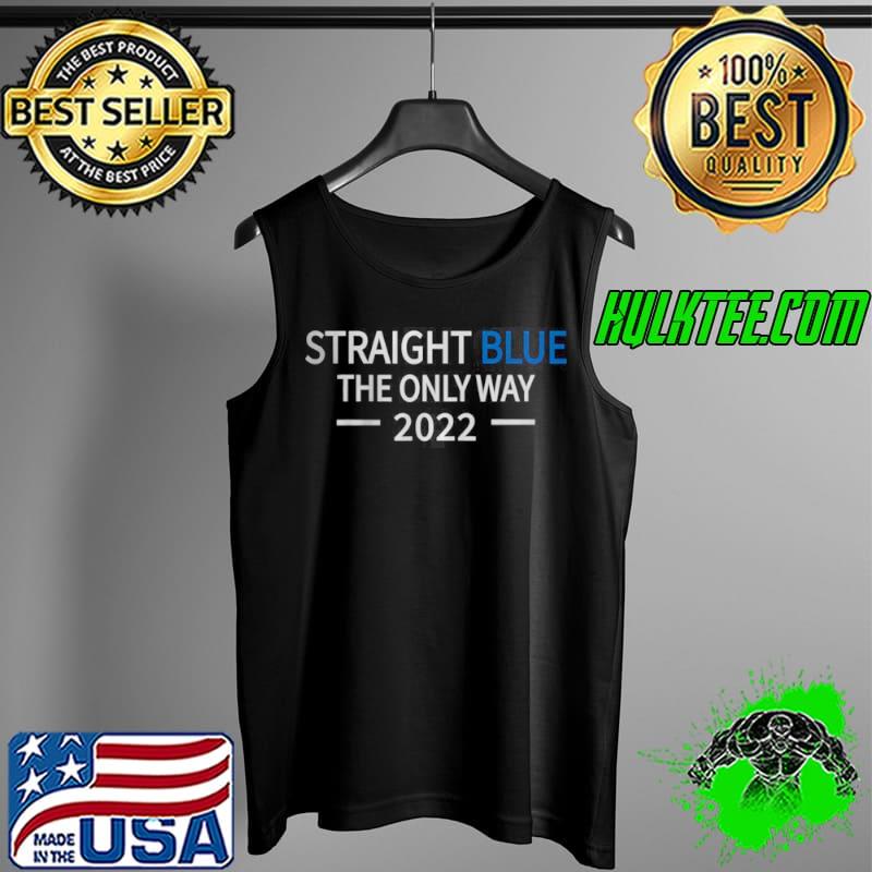 Best Straight Blue The Only Way 2022 T Shirt Tank Top Best Straight Blue The Only Way 2022 T Shirt Tank Top
