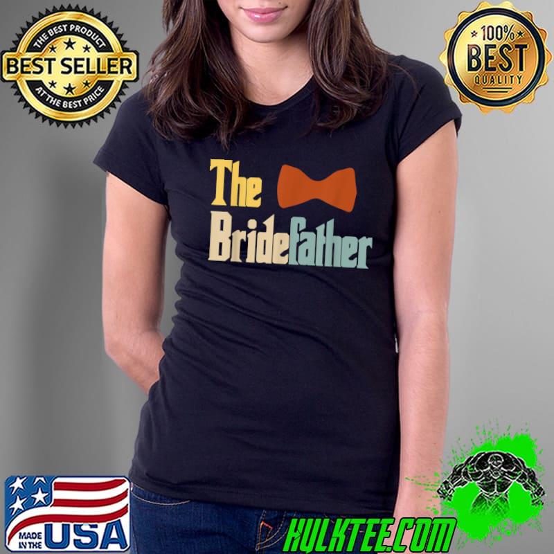 Best the Bridefather Father of the Bride Wedding Marriage Families T-Shirt Ladies Tee Best the Bridefather Father of the Bride Wedding Marriage Families T-Shirt Ladies Tee