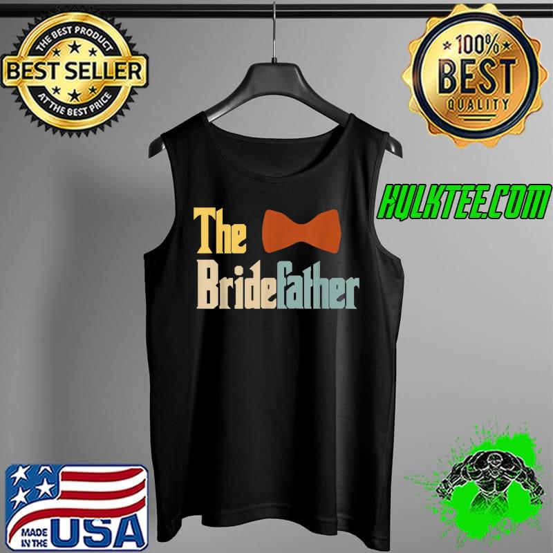 Best the Bridefather Father of the Bride Wedding Marriage Families T-Shirt Tank Top Best the Bridefather Father of the Bride Wedding Marriage Families T-Shirt Tank Top