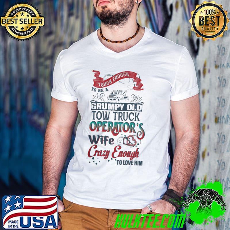 Best tough Enough To Be A Grumpy Old Tow Truck Operator's Wife Crazy Enough To Love Him Shirt