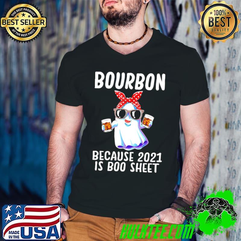 Bourbon Because 2021 Is Boo Sheet Shirt